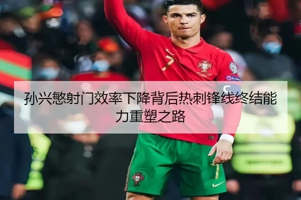 孙兴慜射门效率下降背后热刺锋线终结能力重塑之路